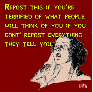 Image: Drawing of a frightened woman with caption 'Repost this if you're terrified of what people will think of you if you don't repost everything they tell you.'